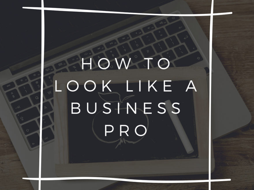 How to Look Like a Business Pro